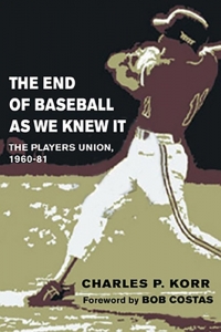 The End of Baseball As we Knew It: The Players Union, 1960-1981, by Charles P. Korr