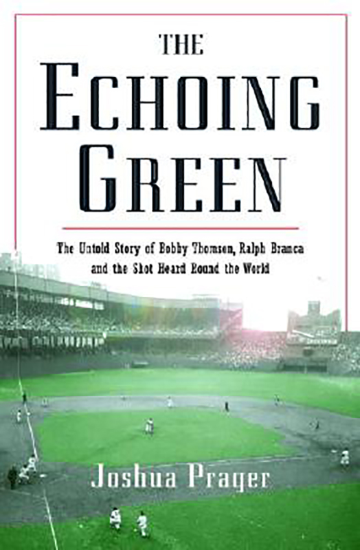 The Echoing Green: The Untold Story of Bobby Thomson, Ralph Branca and the Shot Heard Round the World, by Joshua Prager