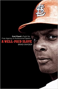 A Well-Paid Slave: Curt Flood's Fight for Free Agency in Professional Sports, by Brad Snyder