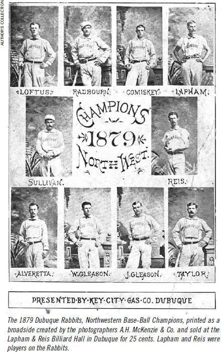 The 1879 Dubuque Rabbits, Northwestern Base-Ball Champions, printed as a broadside created by the photographers A.H. McKenzie & Co. and sold at the Lapham & Reis Billiard Hall in Dubuque for 25 cents. Lapham and Reis were players on the Rabbits. (Author's Collection)