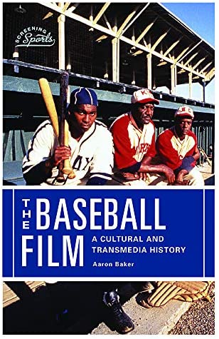 The Baseball Film: A Cultural and Transmedia History, by Aaron Baker