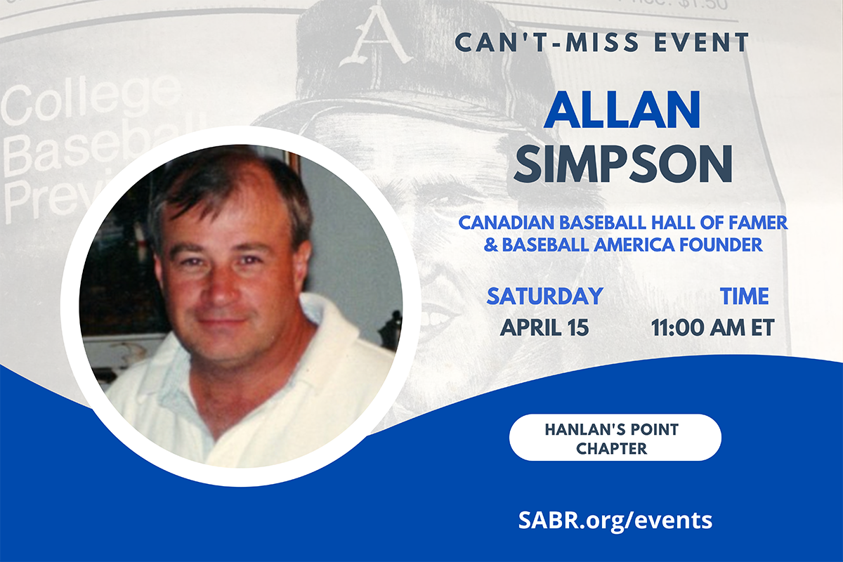 The Hanlan’s Point Chapter in Ontario is pleased to announce that Allan Simpson, Founder and Editor of Baseball America, will be our featured speaker at our spring meeting on Saturday, April 15, 2023, at 11 AM Eastern Time. The meeting will be hybrid, with in-person attendees at the Canadian Baseball Hall of Fame and Museum in St. Marys. A Zoom link is available for virtual attendees.   