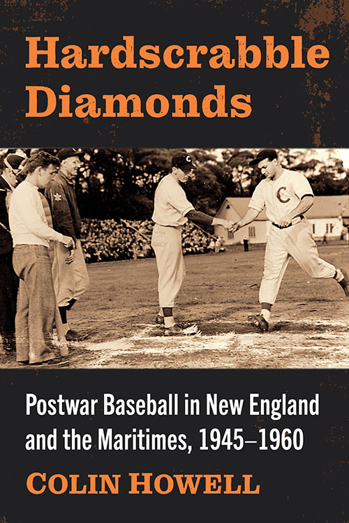 Hardscrabble Diamonds: Postwar Baseball in New England and the Maritimes, 1945–1960, by Colin Howell