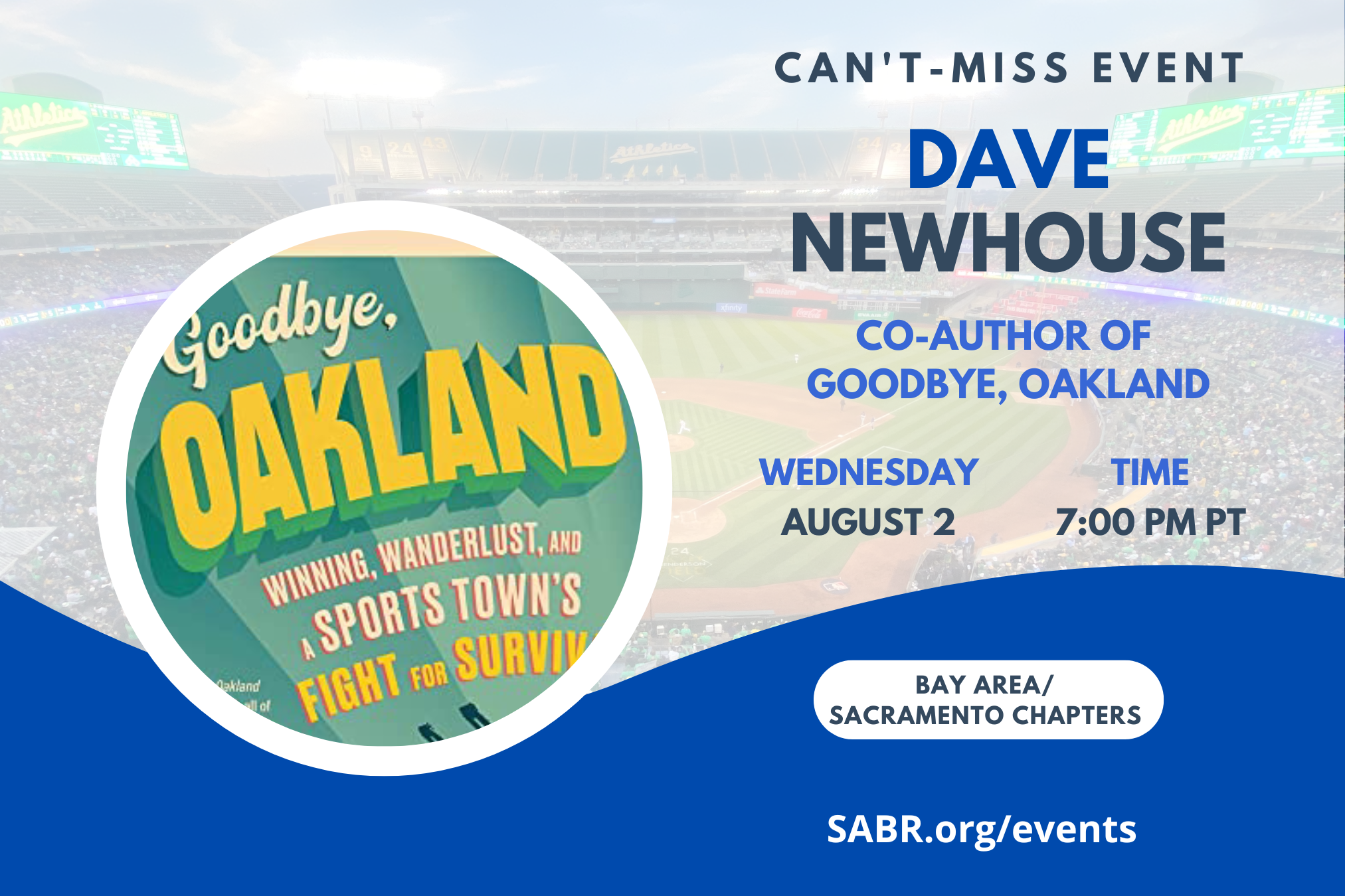 The Dusty Baker-Sacramento and Lefty O’Doul-Bay Area SABR chapters are excited to hold a special meeting on Wednesday, August 2, at 7 p.m. PDT! All baseball fans are invited to attend. Dave Newhouse will be talking about his new book, Goodbye Oakland: Winning, Wanderlust and a Sports Town's Fight for Survival. We are hoping co-author Andy Dolich will also be joining us.