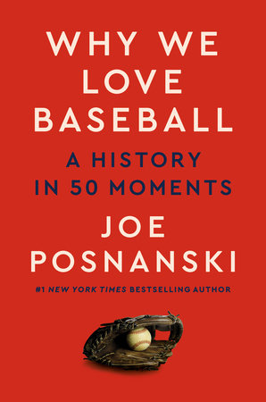 Why We Love Baseball: A History in 50 Moments, by Joe Posnanski