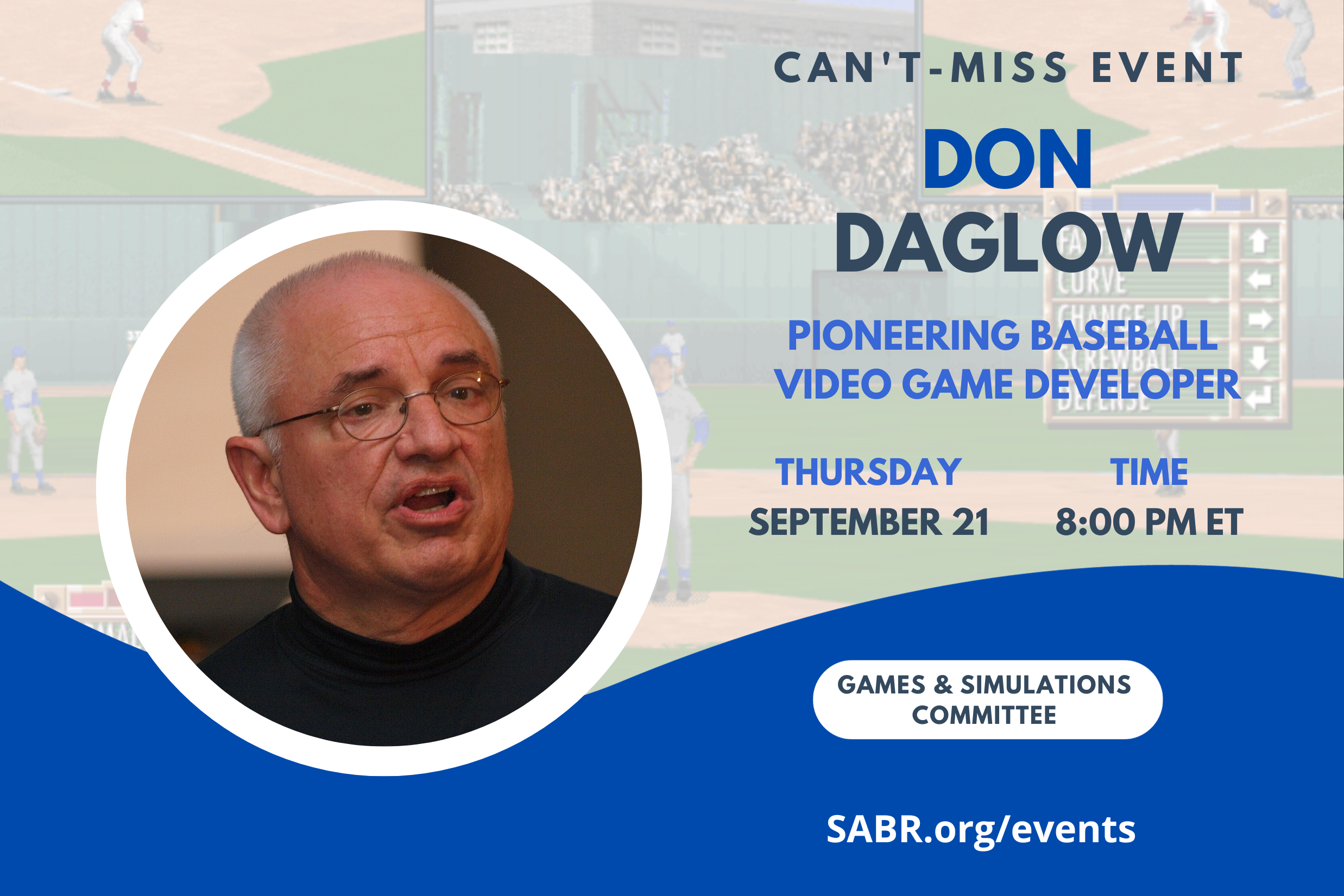 SABR's Games and Simulations Committee will hold a virtual Zoom meeting at 8:00 p.m. ET / 5:00 p.m. PT on Thursday, September 21, 2023. All baseball fans are invited to attend.
 
Our guest speaker is Don Daglow, video game designer and producer of Intellivision World Series Major League Baseball and Earl Weaver Baseball (with Eddie Dombrower), the Tony La Russa Baseball series, ESPN Baseball Tonight and Old Time Baseball.