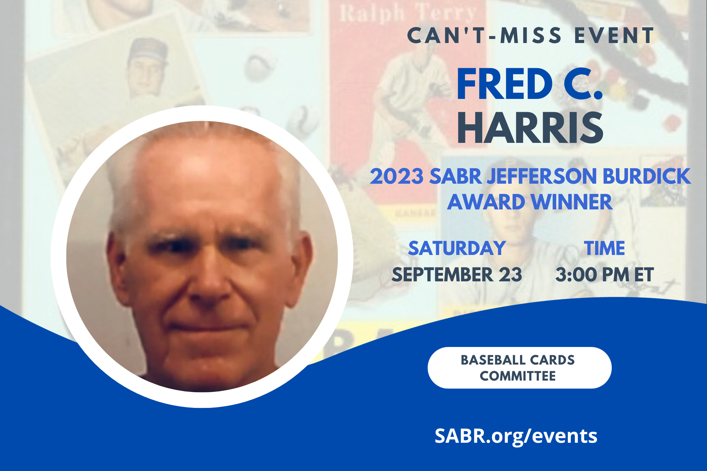The SABR Baseball Cards Committee will hold a virtual Zoom meeting at 3:00 p.m. ET on Saturday, September 23, 2023. All baseball fans are invited to attend.
 
At this meeting, we will honor 2023 Jefferson Burdick Award winners Brendan C. Boyd and Fred C. Harris.