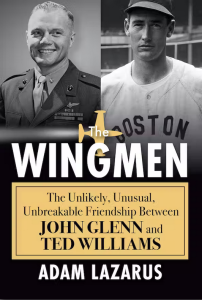 The Wingmen: The Unlikely, Unusual, Unbreakable Friendship Between John Glenn and Ted Williams, by Adam Lazarus