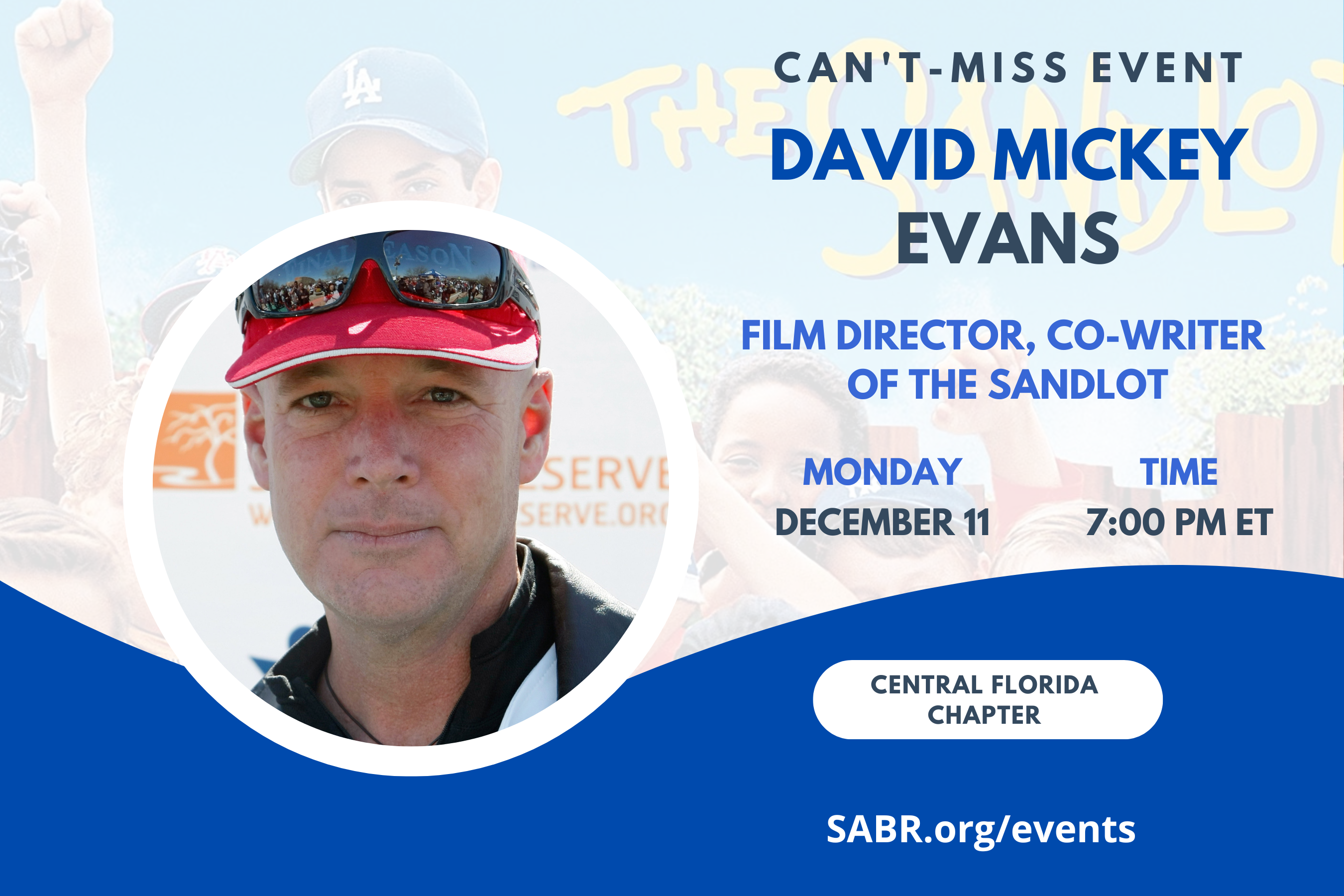 Join SABR's Central Florida Chapter for a Zoom meeting at 7:00 p.m. ET on Monday, December 11, 2023. All baseball fans are invited to attend. Our guest will be David Mickey Evans from nearby New Smyrna Beach, who just happens to be the writer/producer/director/narrator of The Sandlot, which this year is celebrating its 30th birthday.  