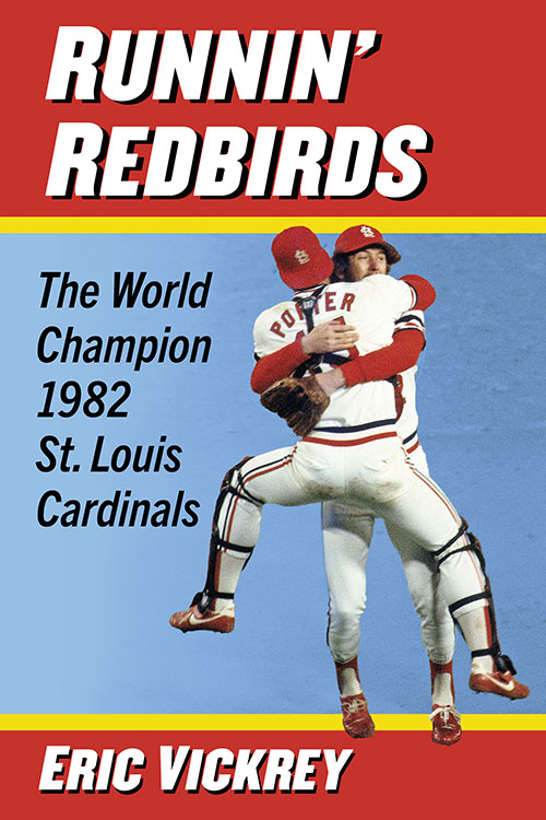 Runnin’ Redbirds: The World Champion 1982 St. Louis Cardinals, by Eric Vickrey
