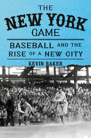 The New York Game: Baseball and the Rise of a New City, by Kevin Baker