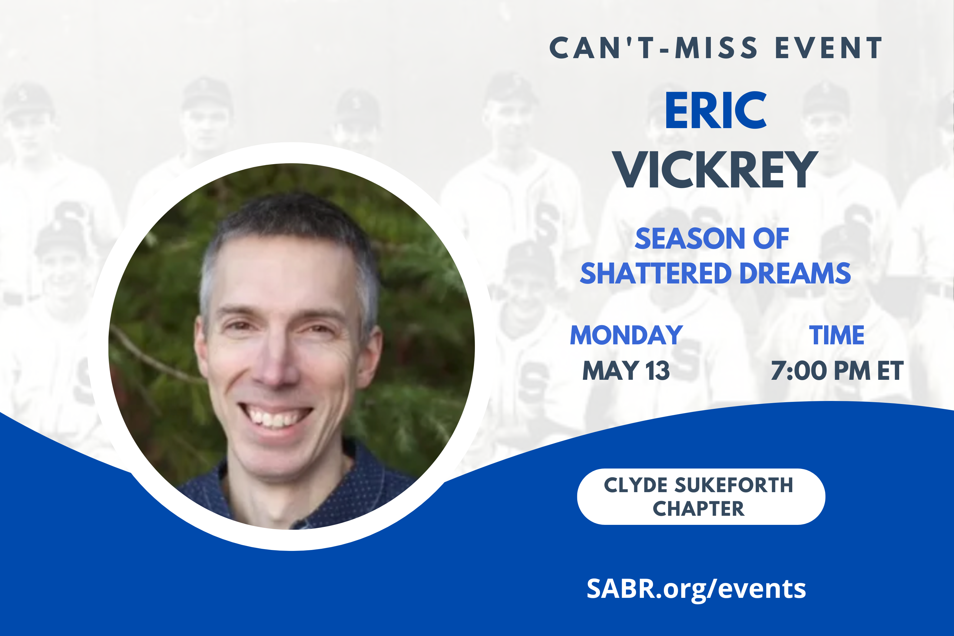 The Clyde Sukeforth Chapter (ME/NH), always in conjunction with the Gardner-Waterman Chapter (VT), presents Eric Vickrey at 7:00 p.m. EDT on Monday, May 13, 2024. All baseball fans are welcome to attend. Tonight, Eric will be discussing his newest book, Season of Shattered Dreams: Postwar Baseball, the Spokane Indians, and a Tragic Bus Crash That Changed Everything. 