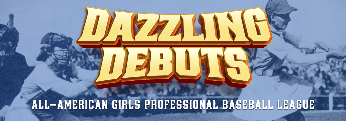 Dazzling Debuts: All-American Girls Professional Baseball League