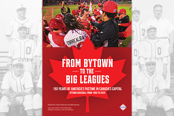 SABR Digital Library: From Bytown to the Big Leagues: 150 Years of America’s Pastime in Canada’s Capital, Ottawa Baseball from 1865 to 2025